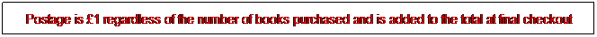 Text Box: Postage is �1 regardless of the number of books purchased and is added to the total at final checkout 
